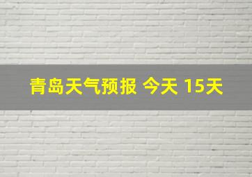 青岛天气预报 今天 15天